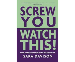 Screw You, Watch This!: How to Recover from Toxic Relationships