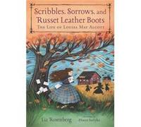 Scribbles Sorrows and Russet Leather Boots The Life of Louisa May Alcott by Liz Rosenberg & Illustrated by Diana Sudyka Liz Rosenberg Illustrated by Diana Sudyka (Auteur)