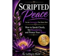 SCRIPTED PEACE: For the Conversations That Matter Most: How to Speak Clearly, Set Boundaries, and Protect Your Peace