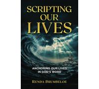 Scripting Our Lives: Anchoring Our Lives in God's Word