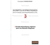 Scripts hypnotiques en hypnose ericksonienne et PNL N°3: 5 nouveaux scripts hypnotiques pour vos séances d'hypnose
