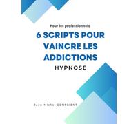 Scripts pour professionnels volume 1: 6 scripts pour vaincre les addictions