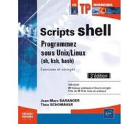 Scripts shell - Programmez sous Unix/Linux (sh, ksh, bash) - Exercices et corrigés (3e édition)
