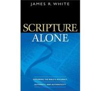 Scripture Alone Exploring the Bibles Accuracy Authority and Authenticity by James R. White James R. White (Auteur)