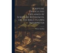 Scripture Difficulties Explained By Scripture References, Or, The Bible Its Own Interpreter