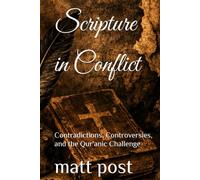 Scripture in Conflict: Contradictions, Controversies, and the Qur'anic Challenge