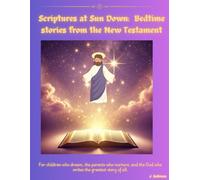 Scriptures at Sun Down: Bedtime Stories for the New Testament: Bedtime Stories for Christian Kids. Ages 0 -12
