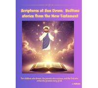 Scriptures at Sun Down: Bedtime Stories for the New Testament: Bedtime Stories for Christian Kids. Ages 0 -12