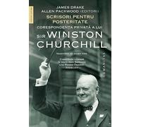 Scrisori pentru posteritate. Corespondenta privata a lui Sir Winston Churchill - James Drake, Allen Packwood, Memorii. Jurnale, Editie in limba romana