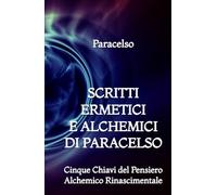 Scritti Ermetici e Alchemici di Paracelso: Cinque Chiavi del Pensiero Alchemico Rinascimentale