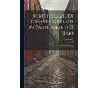 Scritti Scelti Di Cesare Correnti In Parte Inediti O Rari; Volume Iv