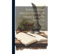 Scritti Varii Inediti O Rari Di Francesco De Sanctis; Volume 1