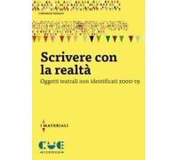 Scrivere Con La Realtà. Oggetti Teatrali Non Identificati 2000-19