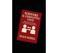 SCRIVERE IL CONFLITTO VIVO: COME DARE TENSIONE, DIREZIONE E NECESSITÀ A OGNI SCENA DEL ROMANZO