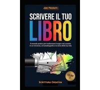 SCRIVERE IL TUO LIBRO: Il metodo pratico per trasformare il sogno nel cassetto in un romanzo, un'autobiografia o la storia della tua vita