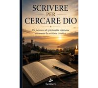 SCRIVERE PER CERCARE DIO: Un percorso di spiritualità cristiana