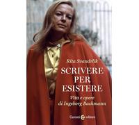 Scrivere per esistere. Vita e opere di Ingeborg Bachmann