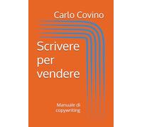 Scrivere per vendere: Manuale di copywriting