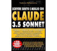 Scrivere subito e meglio con Claude 3.5 Sonnet: Sfrutta la versione gratuita di Claude. Impara a creare workflow professionali, testi naturali, che non sembrano generati dall'intelligenza artificiale