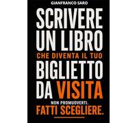 Scrivere un Libro che Diventa il Tuo Biglietto da Visita: Il Metodo Operativo per Professionisti e Imprenditori che Vogliono Diventare Autorità e Generare Clienti