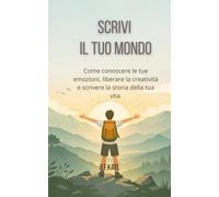 Scrivi il tuo mondo: Come conoscere le tue emozioni, liberare la creatività e scrivere la storia della tua vita.