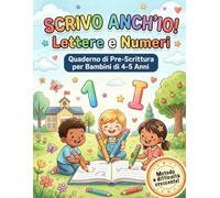 Scrivo Anch'io! Lettere e Numeri - Quaderno di Pre-Scrittura per Bambini 4-5 Anni con Metodo a Difficoltà Crescente: Pregrafismo per la Scuola ... per la mano del bambino, non per l'alfabeto
