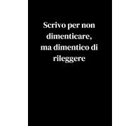 Scrivo per non dimenticare, ma dimentico di rileggere - 120 pagine: QUADERNO A RIGHE, PER APPUNTI UNIVERSITA', SCUOLA, LAVORO, UFFICIO