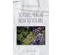Scrivo, perché non so volare - LIbro