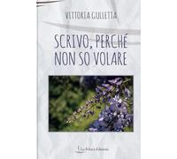 Scrivo, Perché Non So Volare: Poesie