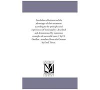 Scrofulous Affections And The Advantages Of Their Treatment According To The Principles And Experiences Of Homeopathy: Described And Demonstrated By N