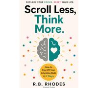 Scroll Less, Think More. How to Pay Off Your Attention Debt in 7 Days: A Practical Guide to Focus, Clarity, and Getting Your Mind Back in the Age of ... Adults & Teenagers, & Working Professionals