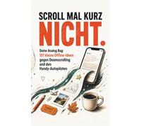 Scroll mal kurz nicht.: Deine Analog Bag: 101 kleine Offline-Ideen gegen Doomscrolling und den Handy-Autopiloten