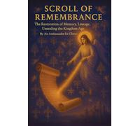 Scroll of Remembrance: The Restoration of Memory, Lineage, Unsealing the Kingdom Age