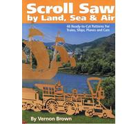 Scroll Saw By Land, Sea, And Air : 46 Ready-To-Cut Patterns For Trains, Ships, Planes, And Cars