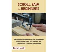 Scroll Saw for Beginners: The Complete Handbook to Craft 20 Beautiful Woodworking Scroll Saw Patterns and Projects with Tools and Tips Included