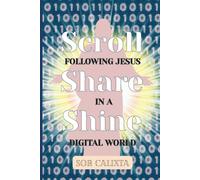 Scroll, Share, Shine: Following Jesus in a Digital World: Christian Inspiration for Scrolling with Purpose, Sharing with Love, and Shining Your Faith Online