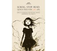 Scroll, Stop, Read: Quick Fixes for Girl Life: Open at Random for Instant Advice, Whenever You Need It