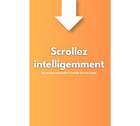 Scrollez intelligemment: ou comment vous pouvez reprendre le contrôle de votre temps