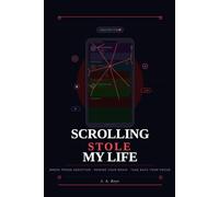 SCROLLING STOLE MY LIFE: Break Phone Addiction, Rewire Your Brain, and Take Back Your Focus