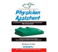 ScrubTales Physician Assistant: A Real World Career Guide That Tells the Truth About Practicing Medicine Within a Team Based System