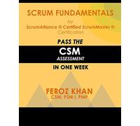 Scrum Fundamentals for ScrumAlliance (R) ScrumMaster (R) Certification:: Pass the CSM Assessment in One Week