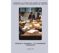 Scrum & Kanban: La synergie parfaite: Comment la fusion de Scrum et Kanban révolutionne vos processus de travail