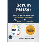 Scrum Master Exam Preparation 500+ Practice Questions with Detailed Explanations with Videos and Online Test Papers