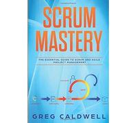 Scrum: Mastery - The Essential Guide To Scrum And Agile Project Management (Lean Guides With Scrum, Sprint, Kanban, Dsdm, Xp & Crystal)