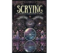 Scrying: How to use Mirrors, Crystals and Water for Divination