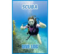 Scuba Dive Journal: Log Every Adventure Beneath the Surface: A 120-Page Scuba Diving Log Book to Record Dive Sites, Depths, Conditions, and Unforgettable Ocean Encounters