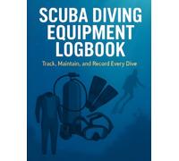 Scuba Diving Equipment Logbook Track, Maintain, and Record Every Dive: Essential Gear Checklist and Maintenance Journal for Divers