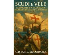 Scudi e Vele: Le Crociate II-IV e la nascita del Mediterraneo d’età moderna