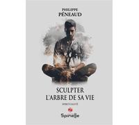 Sculpter l’arbre de sa vie - Philippe Peneaud - Spinelle Eds - broché - Guide