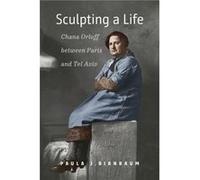Sculpting a Life Chana Orloff between Paris and Tel Aviv by Paula J. Birnbaum Paula J. Birnbaum (Auteur)